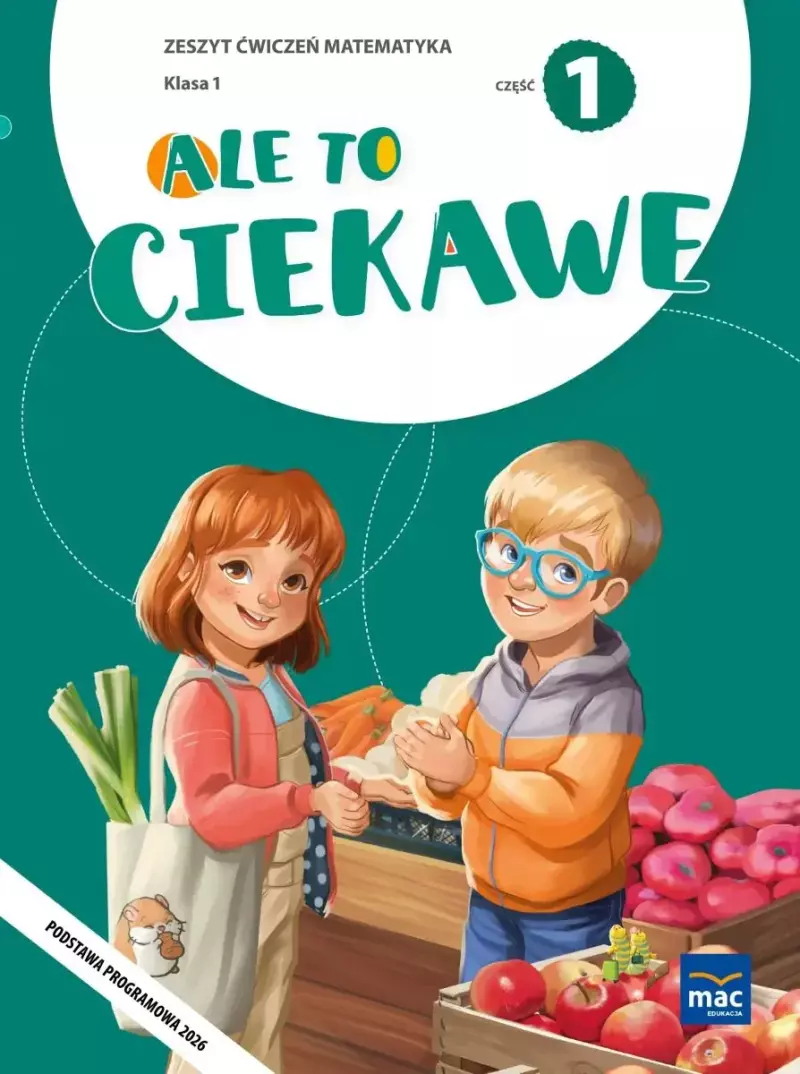 Ale to ciekawe. Zeszyt ćwiczeń. Matematyka. Klasa 1, część 1. NPP 2026 Ale to ciekawe. Zeszyt ćwiczeń. Matematyka. Klasa 1, część 1. NPP 2026