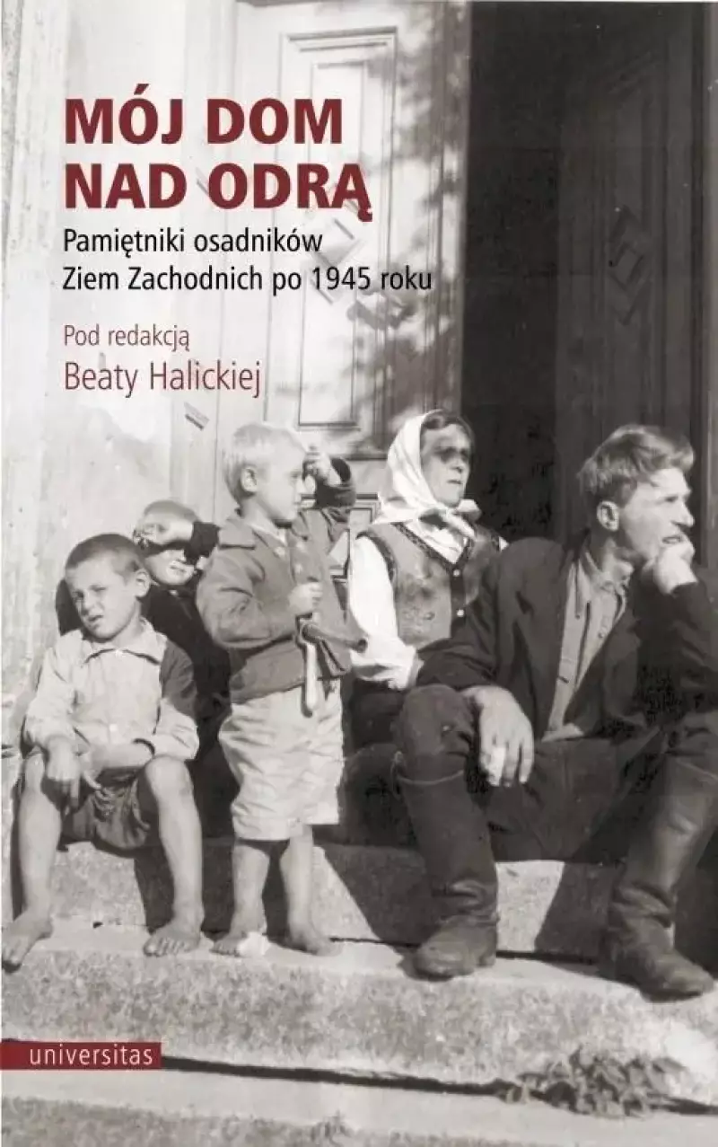 Mój dom nad Odrą. Pamiętniki osadników Ziem...