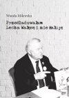Prześladowałam Lecha Wałęsę i nie żałuję - zdjęcie