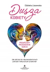 Dusza kobiety - prawdziwy przewodnik serca. Jak dotrzeć do nieuświadomionych potrzeb i toksycznych przekonań Dusza kobiety - prawdziwy przewodnik serca. Jak dotrzeć do nieuświadomionych potrzeb i toksycznych przekonań - zdjęcie