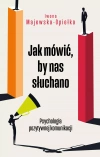 Jak mówić, by nas słuchano. Psychologia pozytywnej komunikacji - zdjęcie