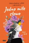Jedno miłe słowo. Lekcje akceptacji, miłości i odpuszczania - zdjęcie