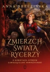 Zmierzch świata rycerzy. O kobietach, którym zawdzięczamy nowożytność - zdjęcie