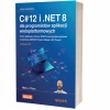 C# 12 i .NET 8 dla programistów aplikacji wieloplatformowych. Twórz aplikacje, witryny WWW oraz serwisy sieciowe za pomocą ASP.NET Core 8, Blazor i EF Core 8 C# 12 i .NET 8 dla programistów aplikacji wieloplatformowych. Twórz aplikacje, witryny WWW oraz serwisy sieciowe za pomocą ASP.NET Core 8, Blazor i EF Core 8 - zdjęcie