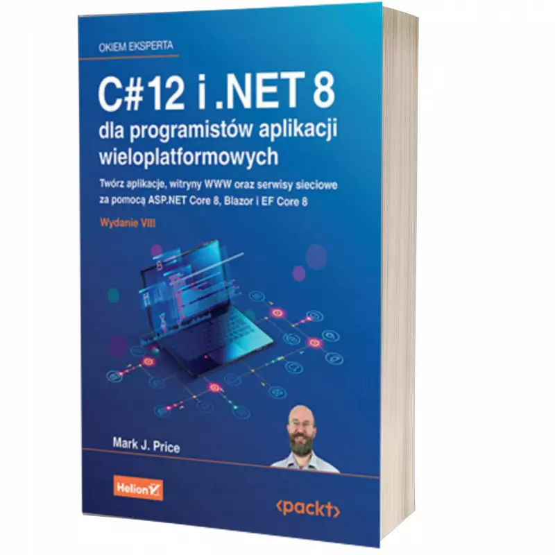 C# 12 i .NET 8 dla programistów aplikacji wieloplatformowych. Twórz aplikacje, witryny WWW oraz serwisy sieciowe za pomocą ASP.NET Core 8, Blazor i EF Core 8