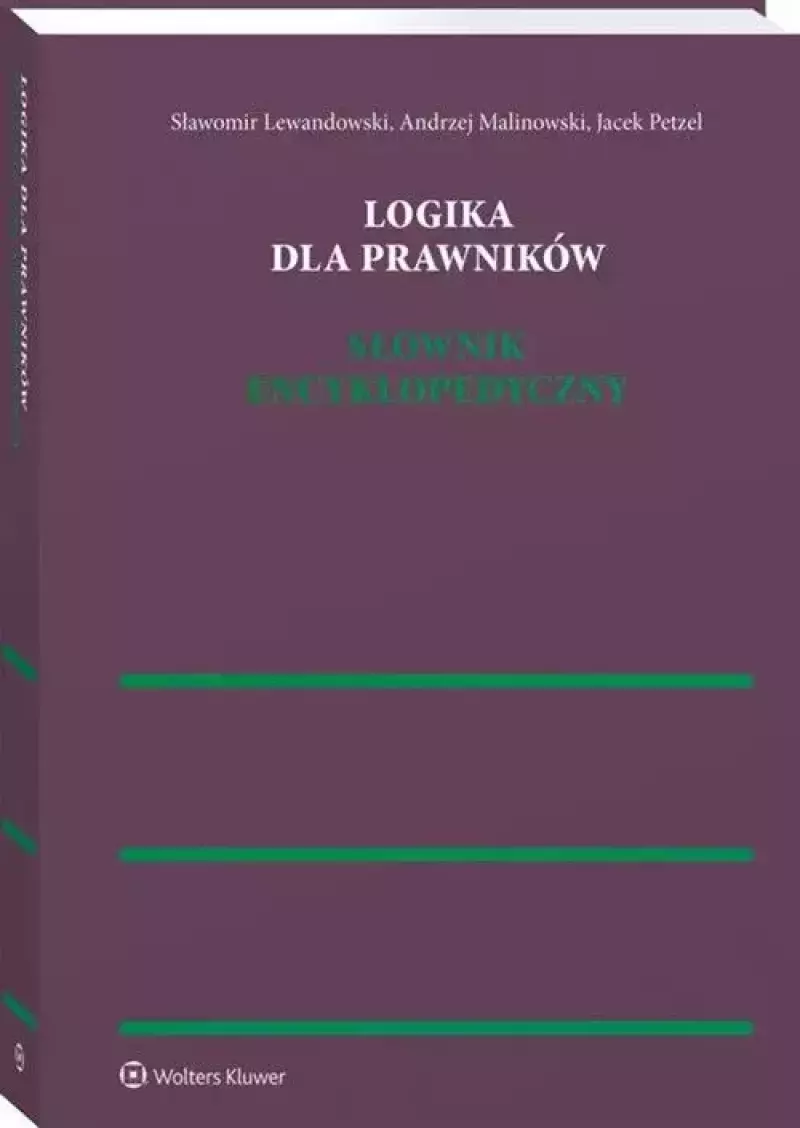 Logika dla prawników. Słownik encyklopedyczny Logika dla prawników. Słownik encyklopedyczny