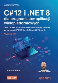 C# 12 i .NET 8 dla programistów aplikacji wieloplatformowych. Twórz aplikacje, witryny WWW oraz serwisy sieciowe za pomocą ASP.NET Core 8, Blazor i EF Core 8, zdjęcie 2