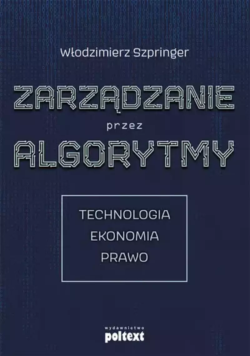 Zarządzanie przez algorytmy. Technologia, ekonomia, prawo Zarządzanie przez algorytmy. Technologia, ekonomia, prawo