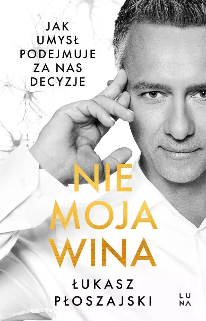 Nie moja wina. Jak umysł podejmuje za nas decyzje Nie moja wina. Jak umysł podejmuje za nas decyzje