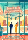Small talk na poważnie. Rozmawiaj z naturalną łatwością, bez skrępowania - zdjęcie