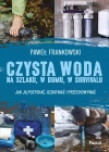 Czysta woda na szlaku, w domu, w survivalu. Jak ją pozyskać, uzdatniać i przechowywać - zdjęcie