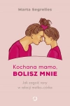 Kochana mamo, bolisz mnie. Jak zagoić rany w relacji matka-córka - zdjęcie