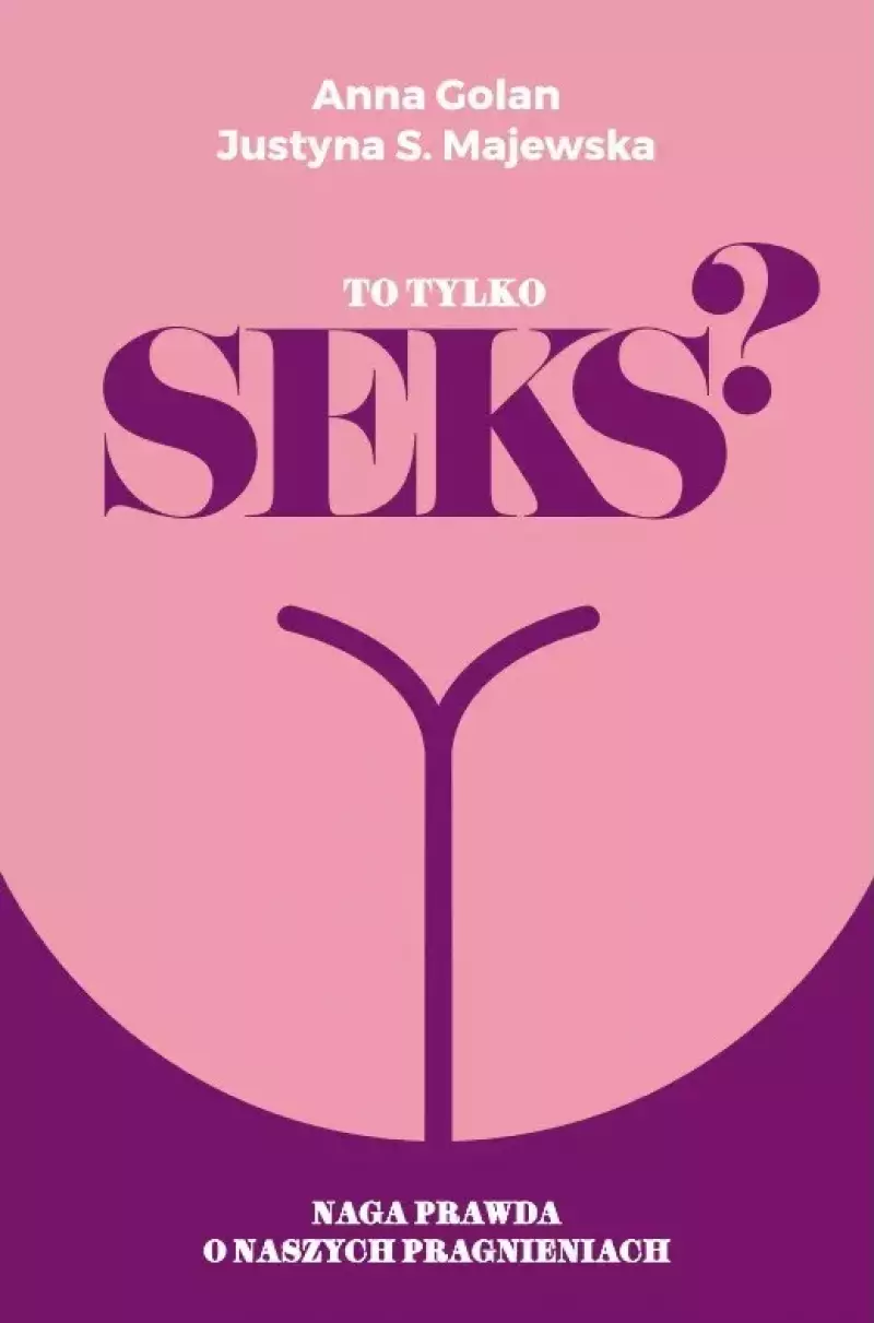 To tylko seks? Naga prawda o naszych pragnieniach To tylko seks? Naga prawda o naszych pragnieniach