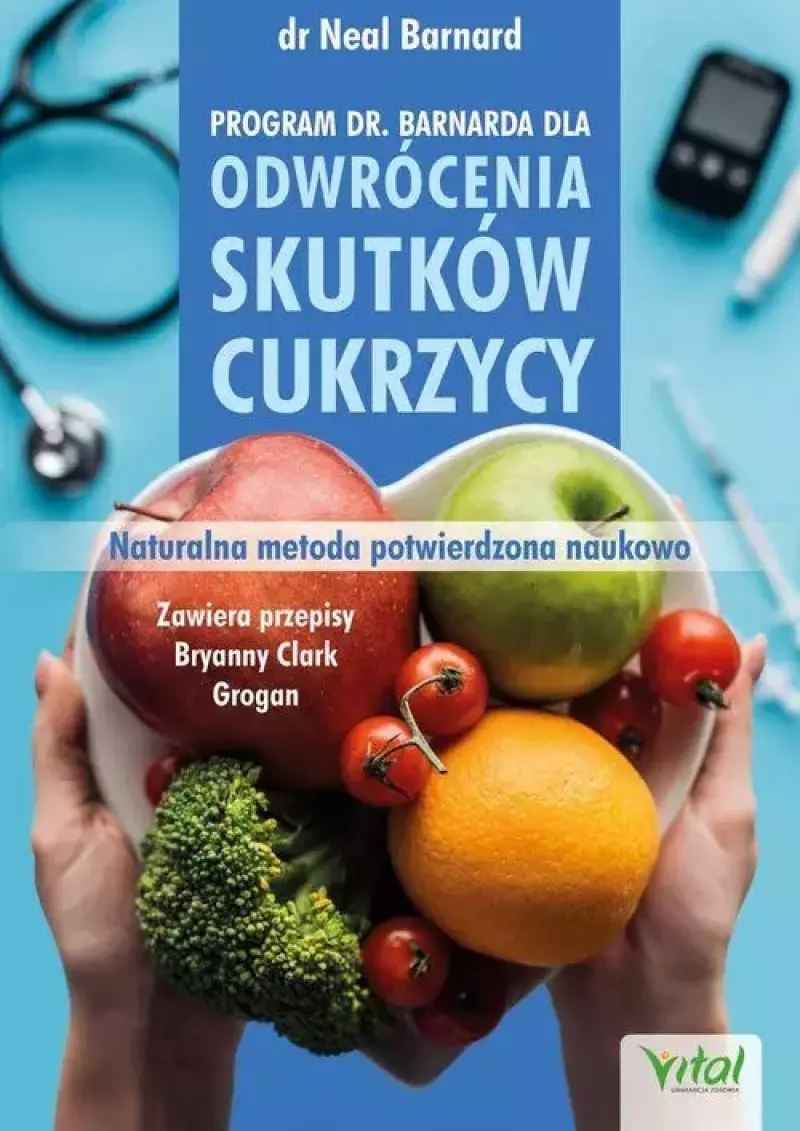 Program doktora Neala Barnarda dla odwrócenia skutków cukrzycy. Naturalna metoda potwierdzona naukowo Program doktora Neala Barnarda dla odwrócenia skutków cukrzycy. Naturalna metoda potwierdzona naukowo