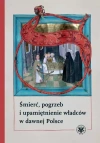 Śmierć, pogrzeb i upamiętnienie władców w dawnej Polsce - zdjęcie