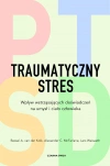 Traumatyczny stres. Wpływ wstrząsających doświadczeń na umysł i ciało człowieka - zdjęcie