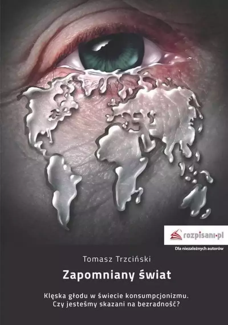 Zapomniany świat. Klęska głodu w świecie konsumpcjonizmu. Czy jesteśmy skazani na bezradność?
