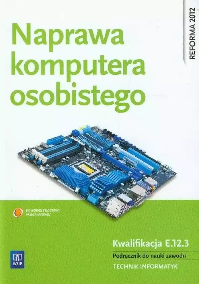 Naprawa komputera osobistego. Kwalifikacja E.12.3. Podręcznik do nauki zawodu. Technik informatyk