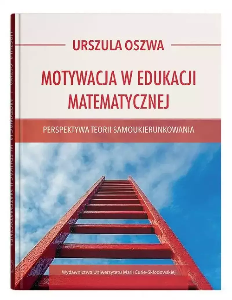 Motywacja w edukacji matematycznej - perspektywa teorii samoukierunkowania Motywacja w edukacji matematycznej - perspektywa teorii samoukierunkowania