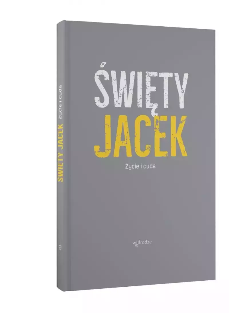 Święty Jacek. Życie i cuda. Źródła z tradycji dominikańskiej Święty Jacek. Życie i cuda. Źródła z tradycji dominikańskiej