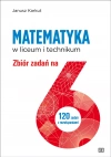 Matematyka w liceum i technikum. Zbiór zadań na 6. 120 zadań z rozwiązaniami - zdjęcie