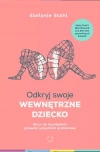 Odkryj swoje wewnętrzne dziecko. Klucz do rozwiązania (prawie) wszystkich problemów - zdjęcie