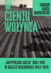 W cieniu Wołynia. Antypolska akcja OUN i UPA w Galicji Wschodniej 1943-1945 - zdjęcie