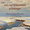 150 lat malarstwa polskiego. Audiobook - zdjęcie