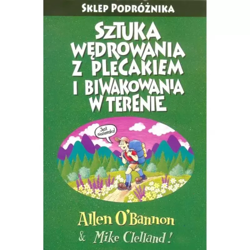 Sztuka wędrowania z plecakiem i biwakowania w terenie wyd.3 Sztuka wędrowania z plecakiem i biwakowania w terenie wyd.3
