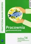 Praktyczna nauka zawodu. Pracownia gastronomiczna. Kwalifikacja T.6. Technik żywienia i usług gastronomicznych, kucharz - zdjęcie