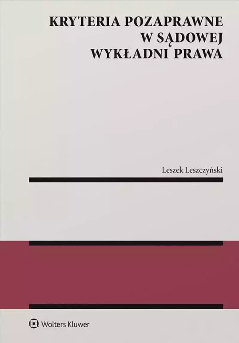 Kryteria pozaprawne w sądowej wykładni prawa Kryteria pozaprawne w sądowej wykładni prawa