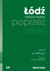 Łódź poprzez wieki. Historia miasta, tom 4: od 1945 roku - zdjęcie