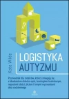 Logistyka autyzmu. Przewodnik dla rodziców, którzy zmagają się z kładzeniem dziecka spać, treningiem toaletowym, napadami złości, biciem i innymi wyzwaniami dnia codziennego - zdjęcie