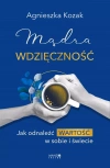 Mądra wdzięczność. Jak odnaleźć wartość w sobie i świecie - zdjęcie