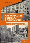 Patronackie osiedla robotnicze. Część 1. Górny Śląsk - zdjęcie