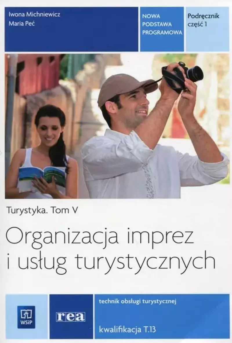Turystyka. Tom 5. Organizacja imprez i usług turystycznych. Technik obsługi turystycznej. Kwalifikacja T.13. Podręcznik. Część 1, wydanie 4