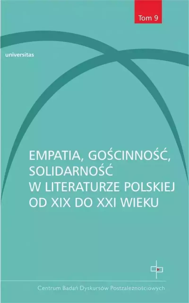 Empatia, gościnność, solidarność w literaturze polskiej od XIX do XXI wieku Empatia, gościnność, solidarność w literaturze polskiej od XIX do XXI wieku