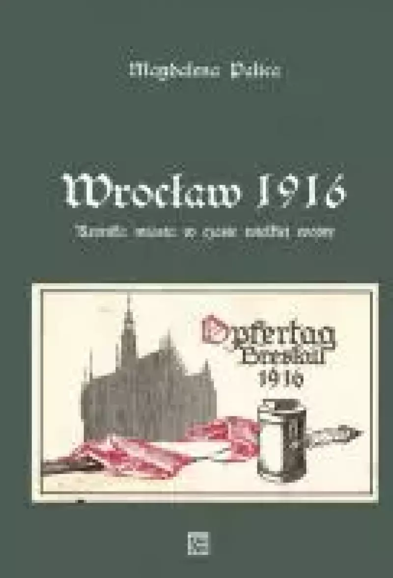 Wrocław 1916. Kronika miasta w czasie wielkiej wojny Wrocław 1916. Kronika miasta w czasie wielkiej wojny