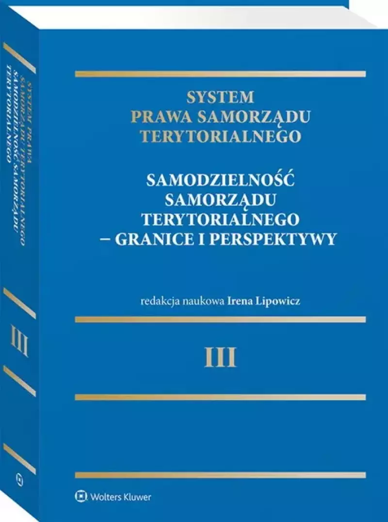 System Prawa Samorządu Terytorialnego. Tom 3. Samodzielność samorządu terytorialnego - granice i perspektywy