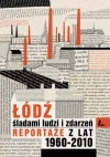 Łódź śladami ludzi i zdarzeń Reportaże z lat 1960-2013 - zdjęcie
