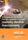 Wykonywanie elementów maszyn, urządzeń i narzędzi metodą obróbki maszynowej. Kwalifikacja MEC.08. Podręcznik do nauki zawodów. Technik mechanik. Ślusarz - zdjęcie