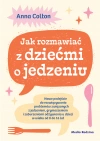 Jak rozmawiać z dziećmi o jedzeniu. Nowe podejście do rozwiązywania problemów związanych z jedzeniem, grymaszeniem i zaburzeniami odżywiania u dzieci w wieku 0 do 16 lat - zdjęcie