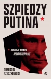 Szpiedzy Putina. Jak ludzie Kremla opanowują Polskę - zdjęcie