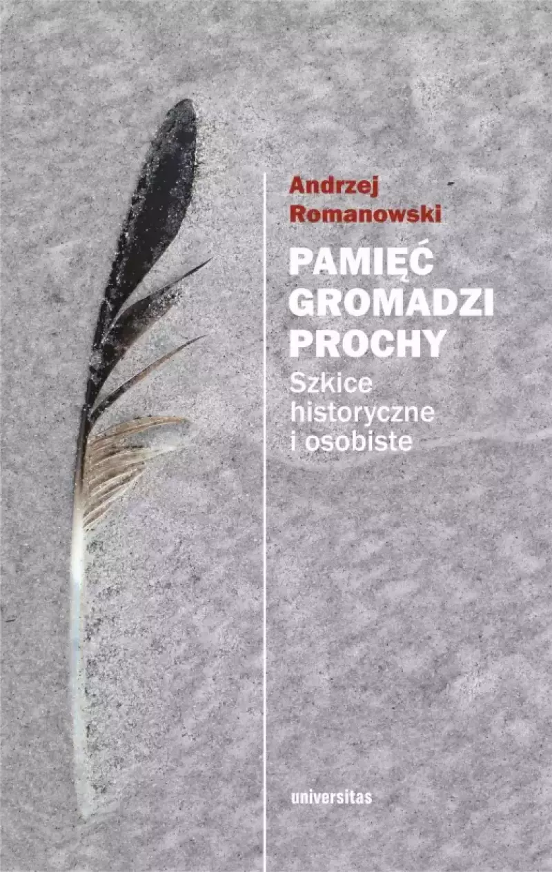 Pamięć gromadzi prochy. Szkice historyczne i osobiste, wydanie 2, poprawione