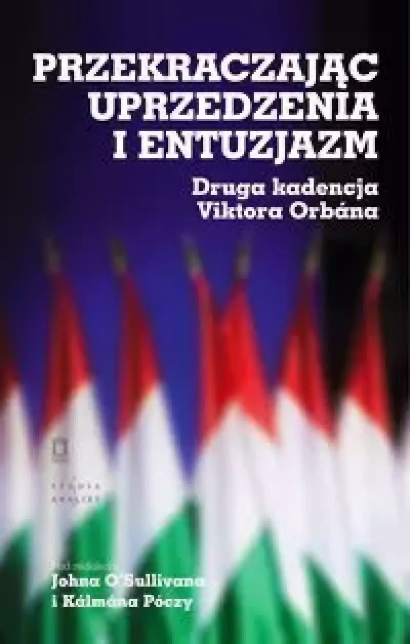 Przekraczając uprzedzenia i entuzjazm. Druga kadencja Viktora Orbana Przekraczając uprzedzenia i entuzjazm. Druga kadencja Viktora Orbana