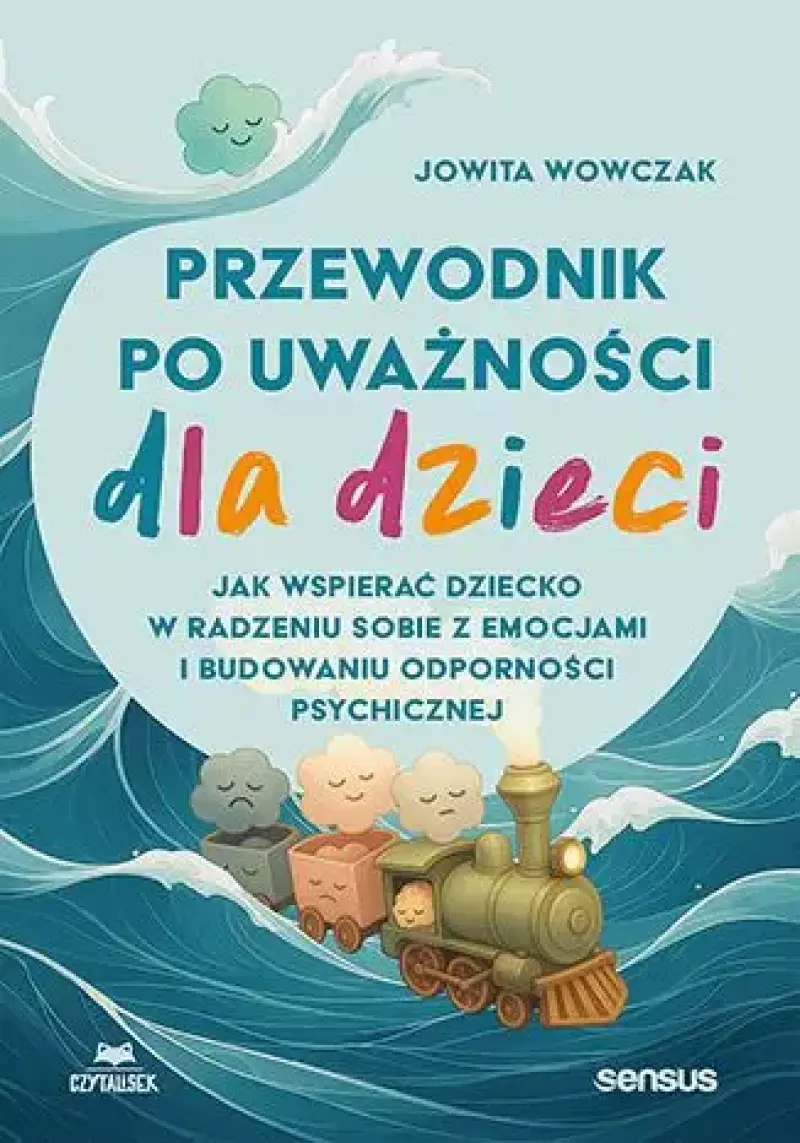 Przewodnik po uważności dla dzieci. Jak wspierać dziecko w radzeniu sobie z emocjami, stresem i myślami Przewodnik po uważności dla dzieci. Jak wspierać dziecko w radzeniu sobie z emocjami, stresem i myślami