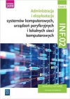 Administracja i eksploatacja systemów komputerowych, urządzeń peryferyjnych i lokalnych sieci komputerowych. Kwalifikacja INF.02. Podręcznik do nauki zawodu. Technik informatyk. Część 2 - zdjęcie