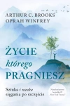 Życie, którego pragniesz. Sztuka i nauka sięgania po szczęście - zdjęcie