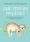 Jak mniej myśleć. Dla analizujących bez końca i wysoko wrażliwych - zdjęcie