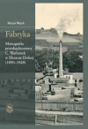 Fabryka. Monografia przedsiębiorstwa C.Warhanek w Mszanie Dolnej (1890-1948) - zdjęcie